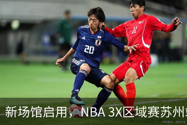 新场馆启用，NBA 3X区域赛苏州站收官