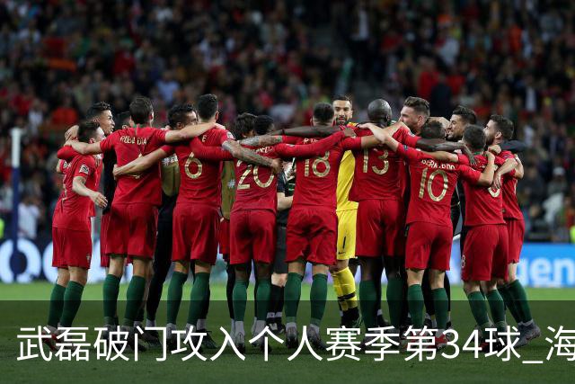 武磊破门攻入个人赛季第34球 海港5-0津门虎