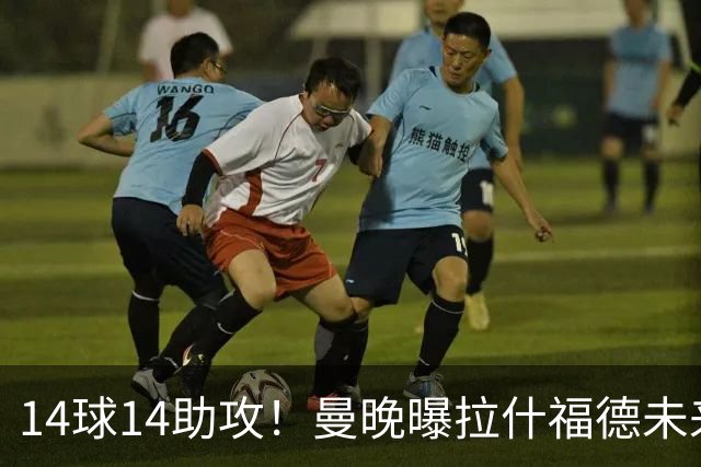 14球14助攻！曼晚曝拉什福德未来确认，无缘租借巴萨，将回归曼联